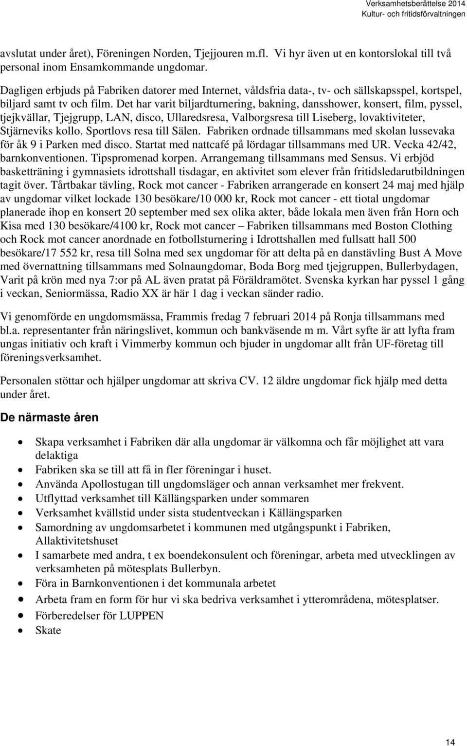 Det har varit biljardturnering, bakning, dansshower, konsert, film, pyssel, tjejkvällar, Tjejgrupp, LAN, disco, Ullaredsresa, Valborgsresa till Liseberg, lovaktiviteter, Stjärneviks kollo.