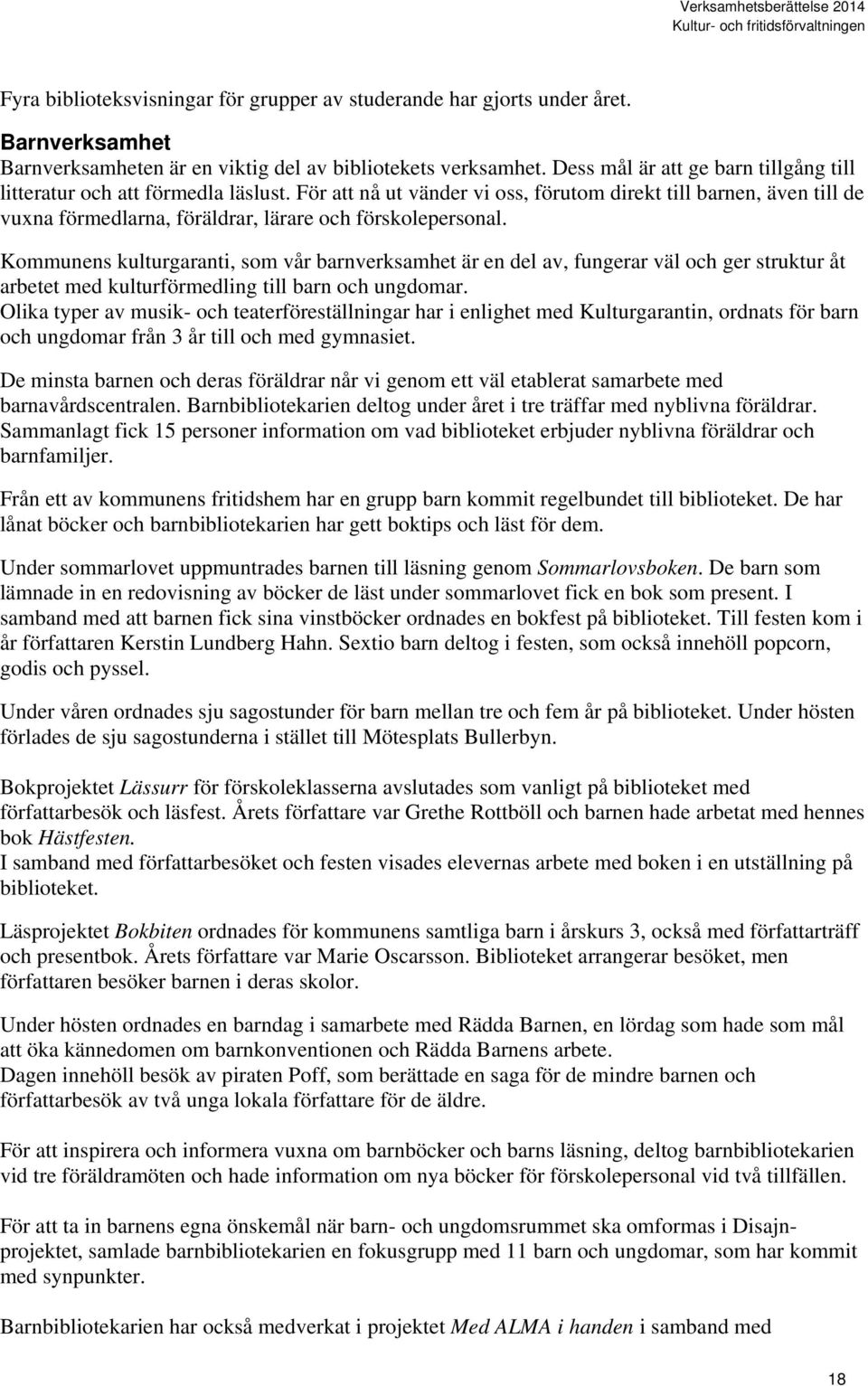 För att nå ut vänder vi oss, förutom direkt till barnen, även till de vuxna förmedlarna, föräldrar, lärare och förskolepersonal.