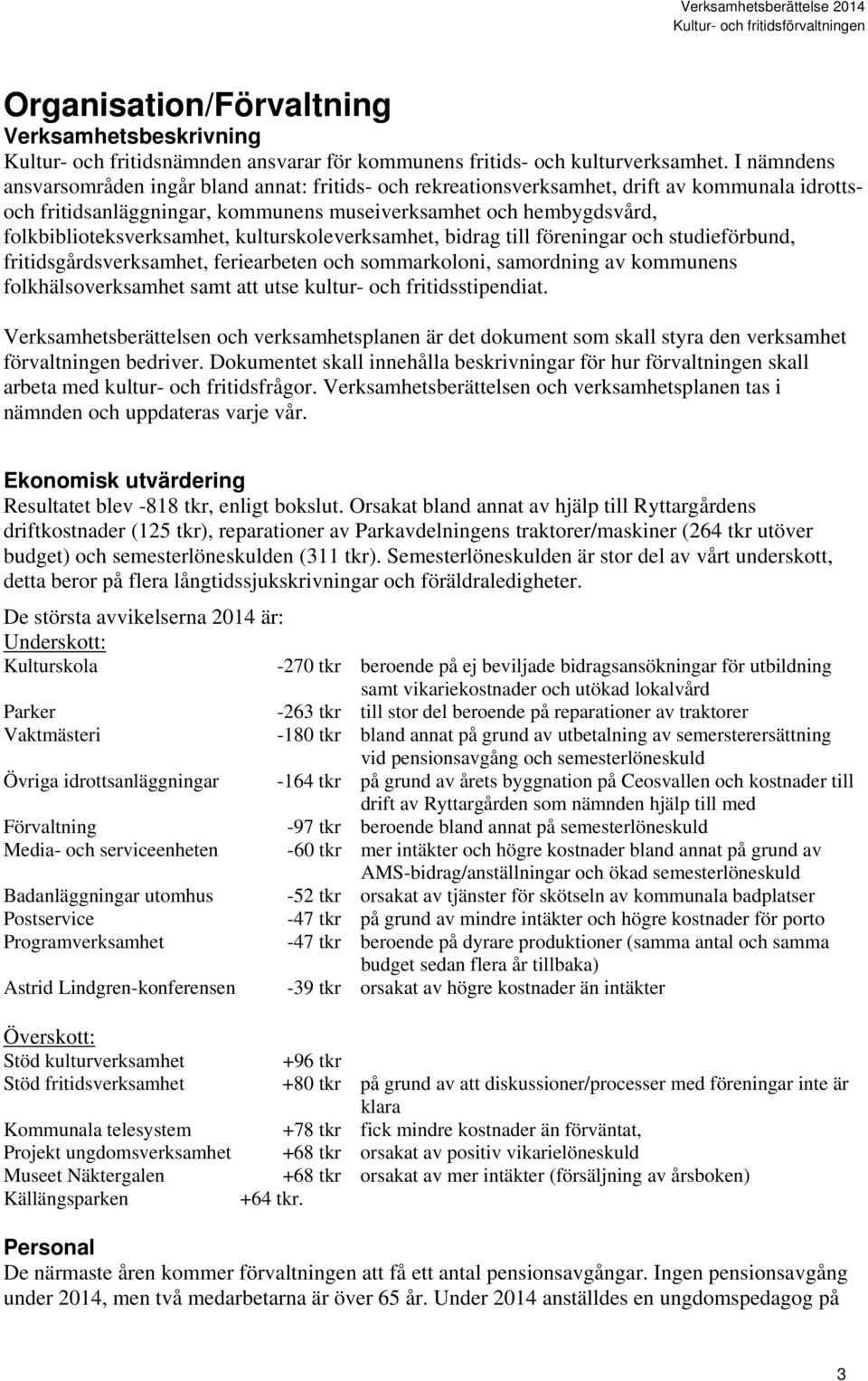 folkbiblioteksverksamhet, kulturskoleverksamhet, bidrag till föreningar och studieförbund, fritidsgårdsverksamhet, feriearbeten och sommarkoloni, samordning av kommunens folkhälsoverksamhet samt att