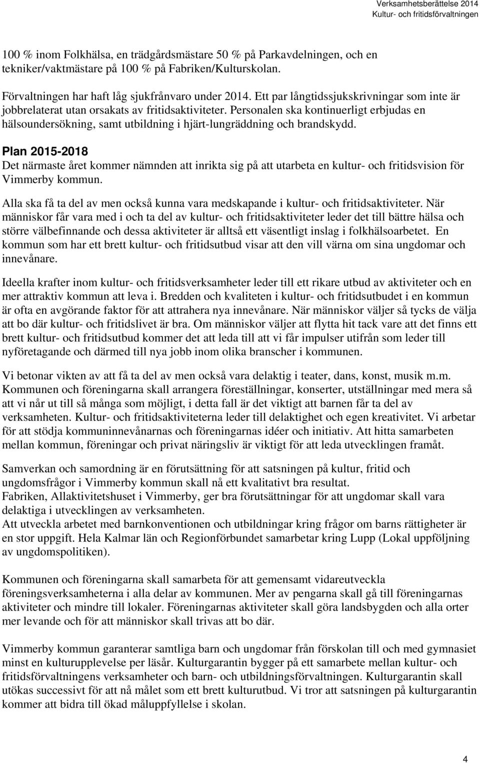 Personalen ska kontinuerligt erbjudas en hälsoundersökning, samt utbildning i hjärt-lungräddning och brandskydd.