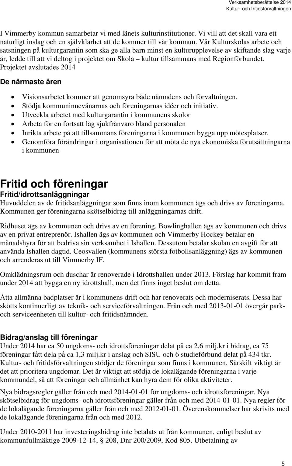 med Regionförbundet. Projektet avslutades 2014 De närmaste åren Visionsarbetet kommer att genomsyra både nämndens och förvaltningen. Stödja kommuninnevånarnas och föreningarnas idéer och initiativ.