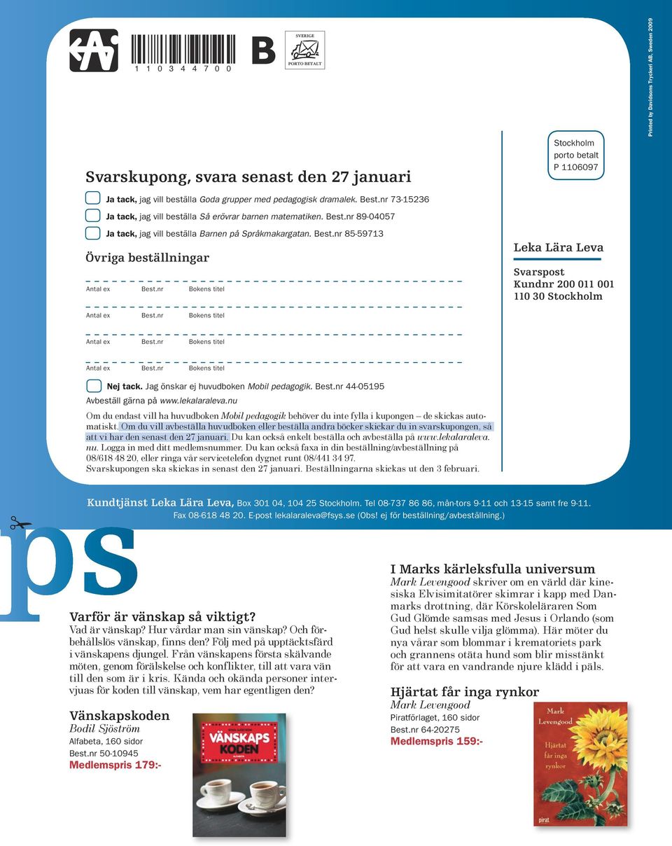 nr 85-59713 Övriga beställningar Stockholm porto betalt P 1106097 Leka Lära Leva Svarspost Kundnr 200 011 001 110 30 Stockholm Printed by Davidsons Tryckeri AB, Sweden 2009 Nej tack.