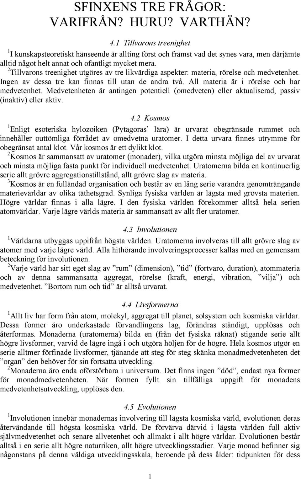 2 Tillvarons treenighet utgöres av tre likvärdiga aspekter: materia, rörelse och medvetenhet. Ingen av dessa tre kan finnas till utan de andra två. All materia är i rörelse och har medvetenhet.