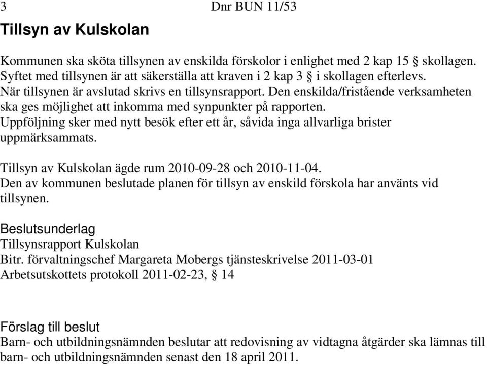 Den enskilda/fristående verksamheten ska ges möjlighet att inkomma med synpunkter på rapporten. Uppföljning sker med nytt besök efter ett år, såvida inga allvarliga brister uppmärksammats.