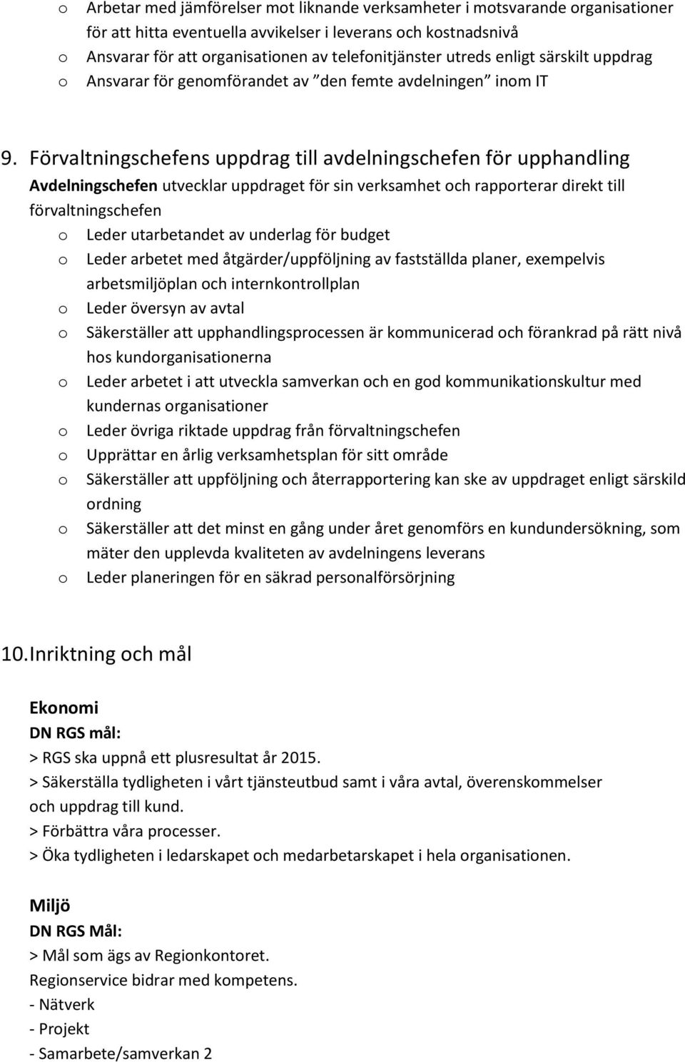 Förvaltningschefens uppdrag till avdelningschefen för upphandling Avdelningschefen utvecklar uppdraget för sin verksamhet ch rapprterar direkt till förvaltningschefen Leder utarbetandet av underlag