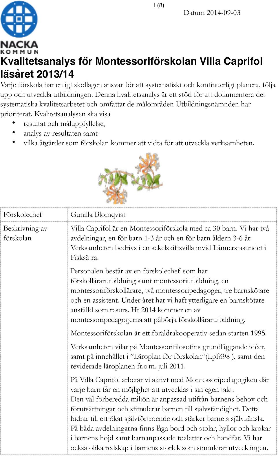 Kvalitetsanalysen ska visa resultat och måluppfyllelse, analys av resultaten samt vilka åtgärder som förskolan kommer att vidta för att utveckla verksamheten.