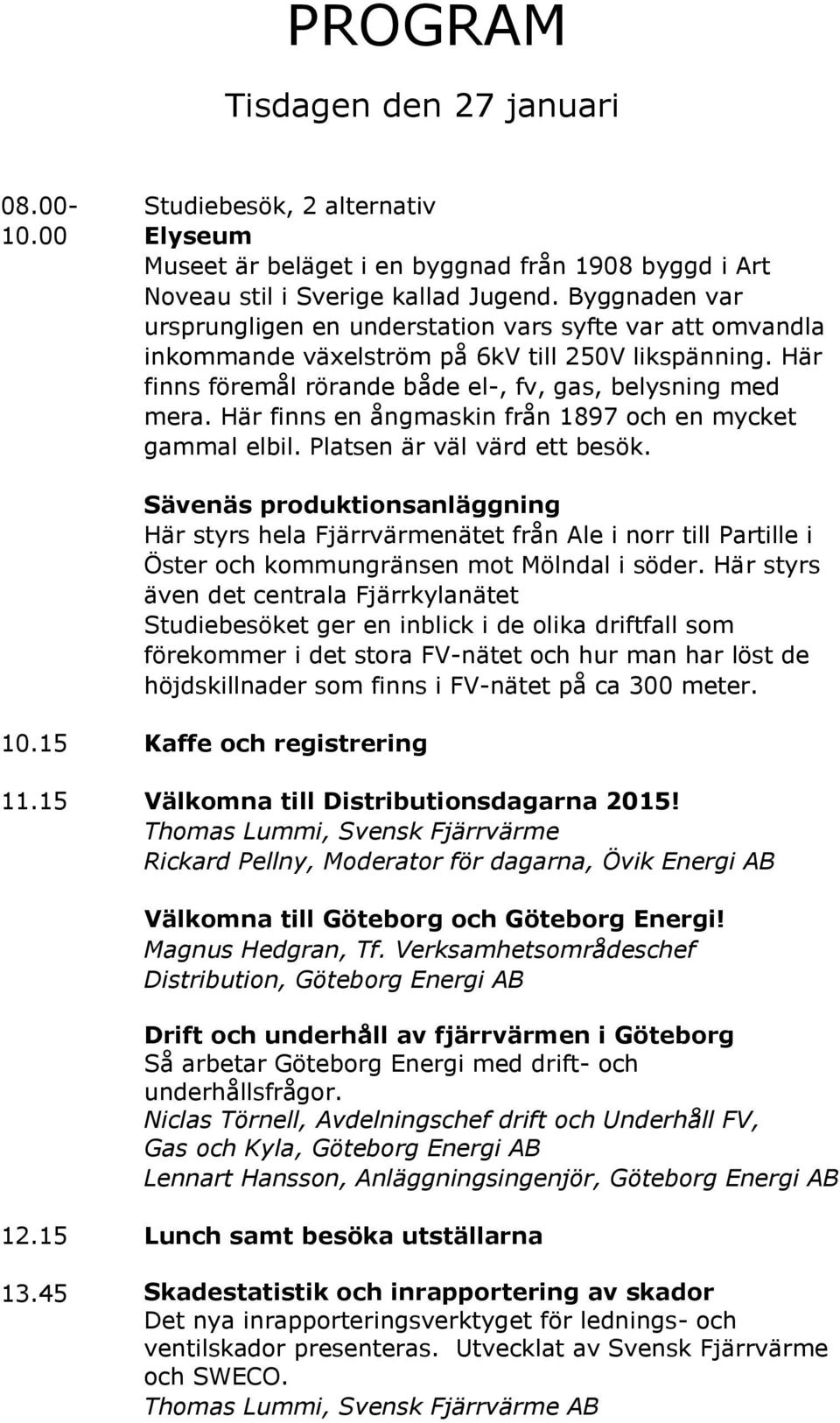 Här finns en ångmaskin från 1897 och en mycket gammal elbil. Platsen är väl värd ett besök.