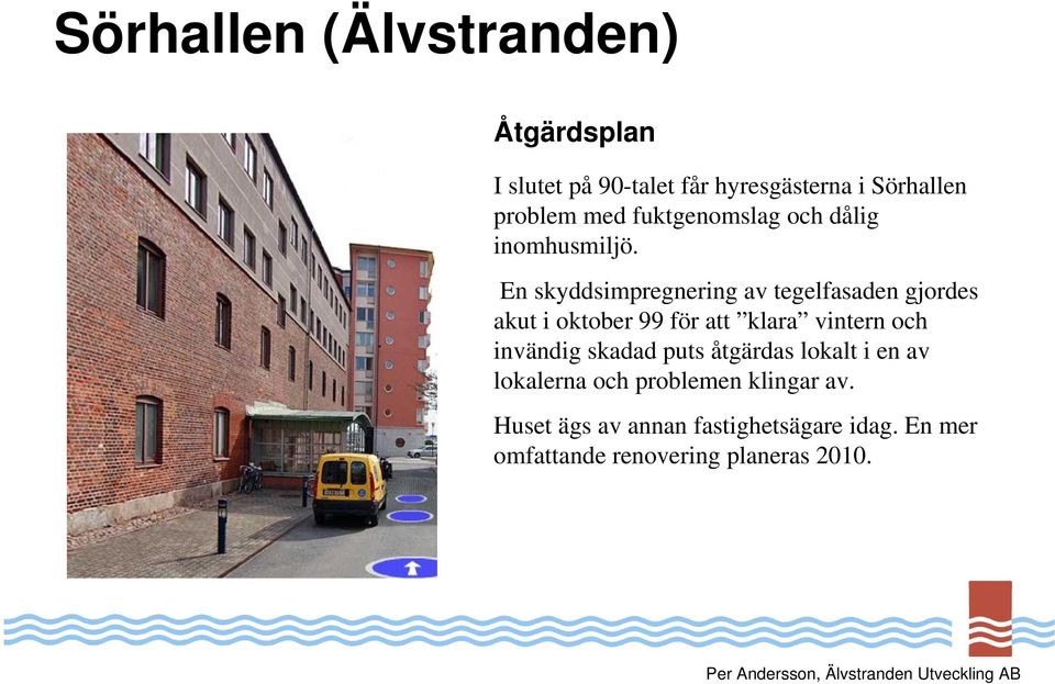 En skyddsimpregnering av tegelfasaden gjordes akut i oktober 99 för att klara vintern och invändig