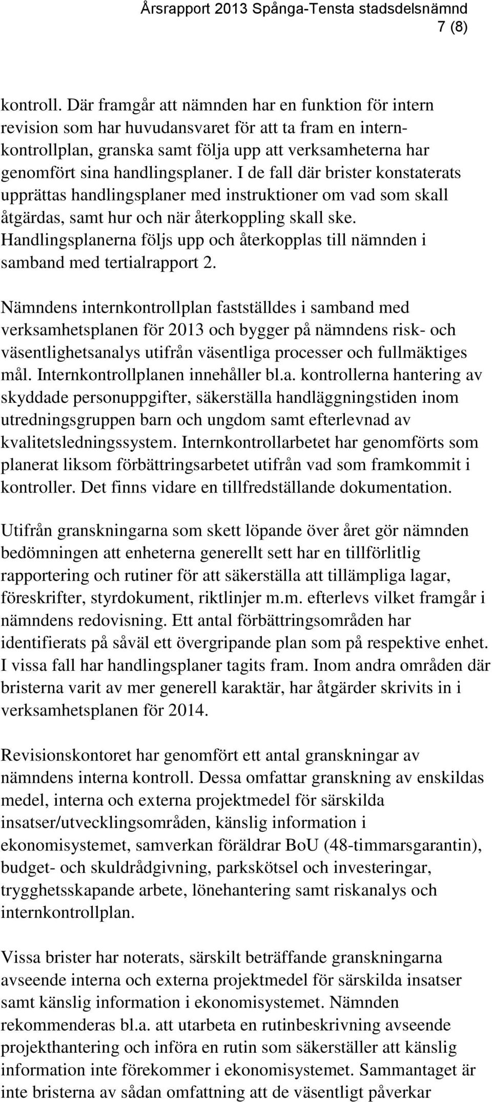 I de fall där brister konstaterats upprättas handlingsplaner med instruktioner om vad som skall åtgärdas, samt hur och när återkoppling skall ske.