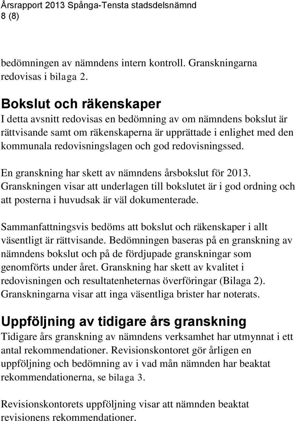 redovisningssed. En granskning har skett av nämndens årsbokslut för 2013. Granskningen visar att underlagen till bokslutet är i god ordning och att posterna i huvudsak är väl dokumenterade.