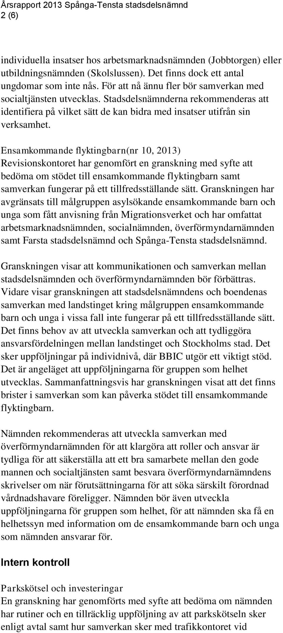 Ensamkommande flyktingbarn(nr 10, 2013) Revisionskontoret har genomfört en granskning med syfte att bedöma om stödet till ensamkommande flyktingbarn samt samverkan fungerar på ett tillfredsställande