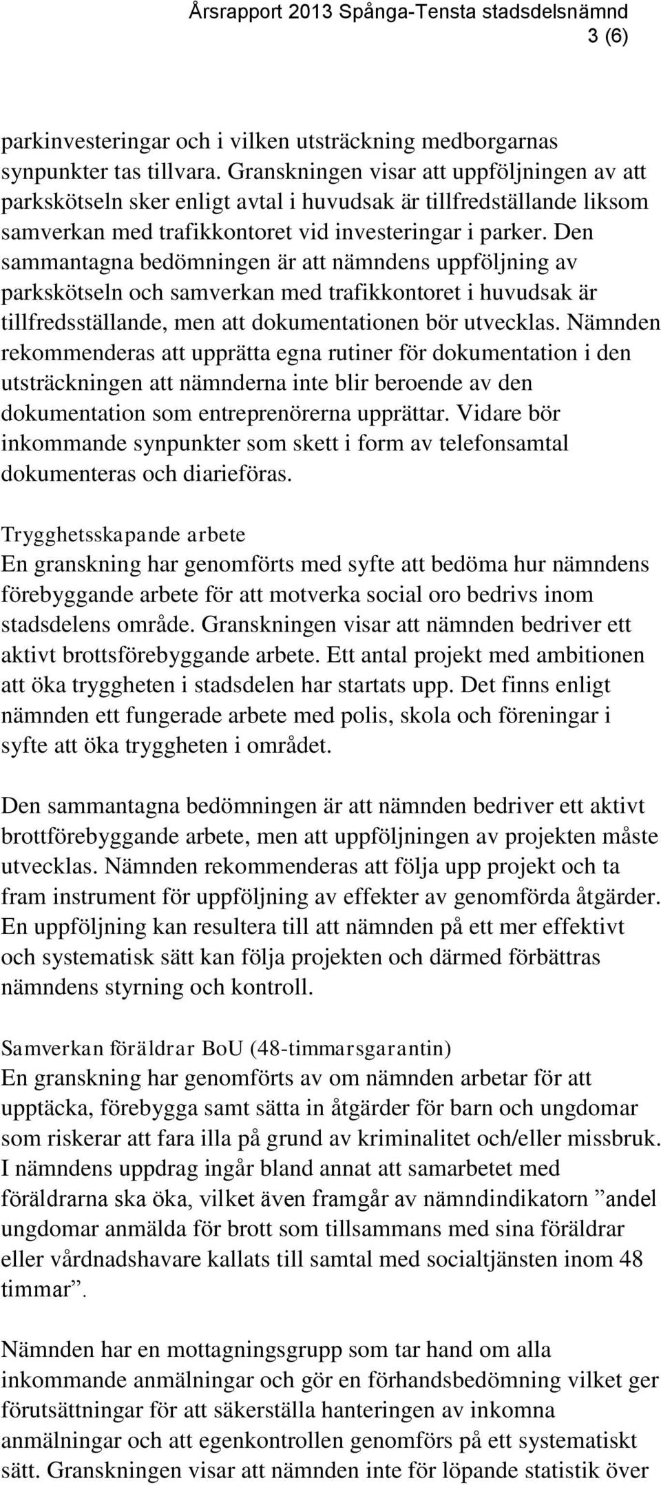 Den sammantagna bedömningen är att nämndens uppföljning av parkskötseln och samverkan med trafikkontoret i huvudsak är tillfredsställande, men att dokumentationen bör utvecklas.