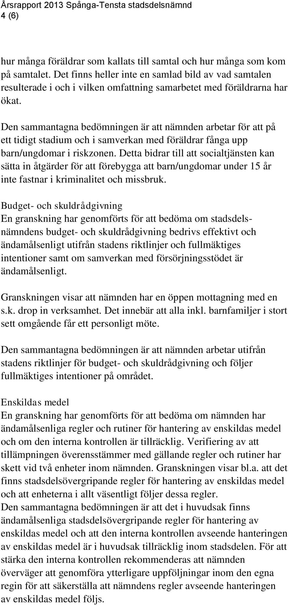 Den sammantagna bedömningen är att nämnden arbetar för att på ett tidigt stadium och i samverkan med föräldrar fånga upp barn/ungdomar i riskzonen.