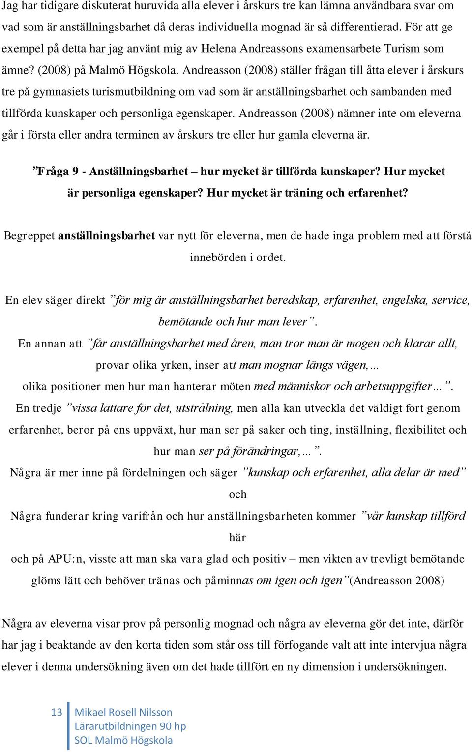 Andreasson (2008) ställer frågan till åtta elever i årskurs tre på gymnasiets turismutbildning om vad som är anställningsbarhet och sambanden med tillförda kunskaper och personliga egenskaper.