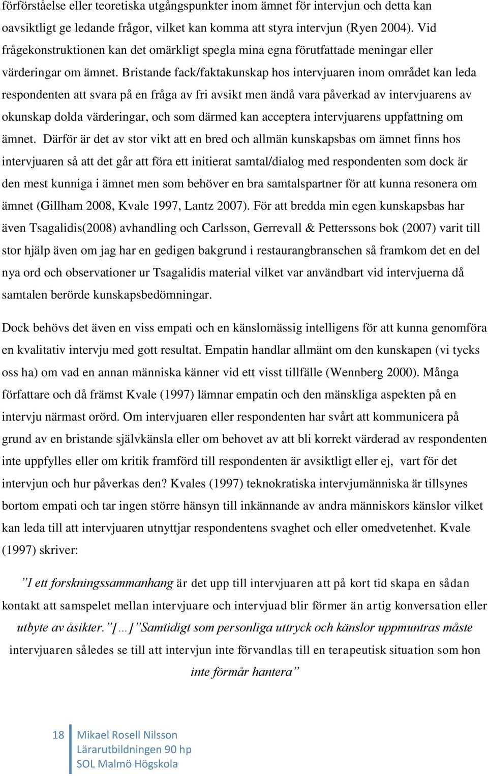 Bristande fack/faktakunskap hos intervjuaren inom området kan leda respondenten att svara på en fråga av fri avsikt men ändå vara påverkad av intervjuarens av okunskap dolda värderingar, och som