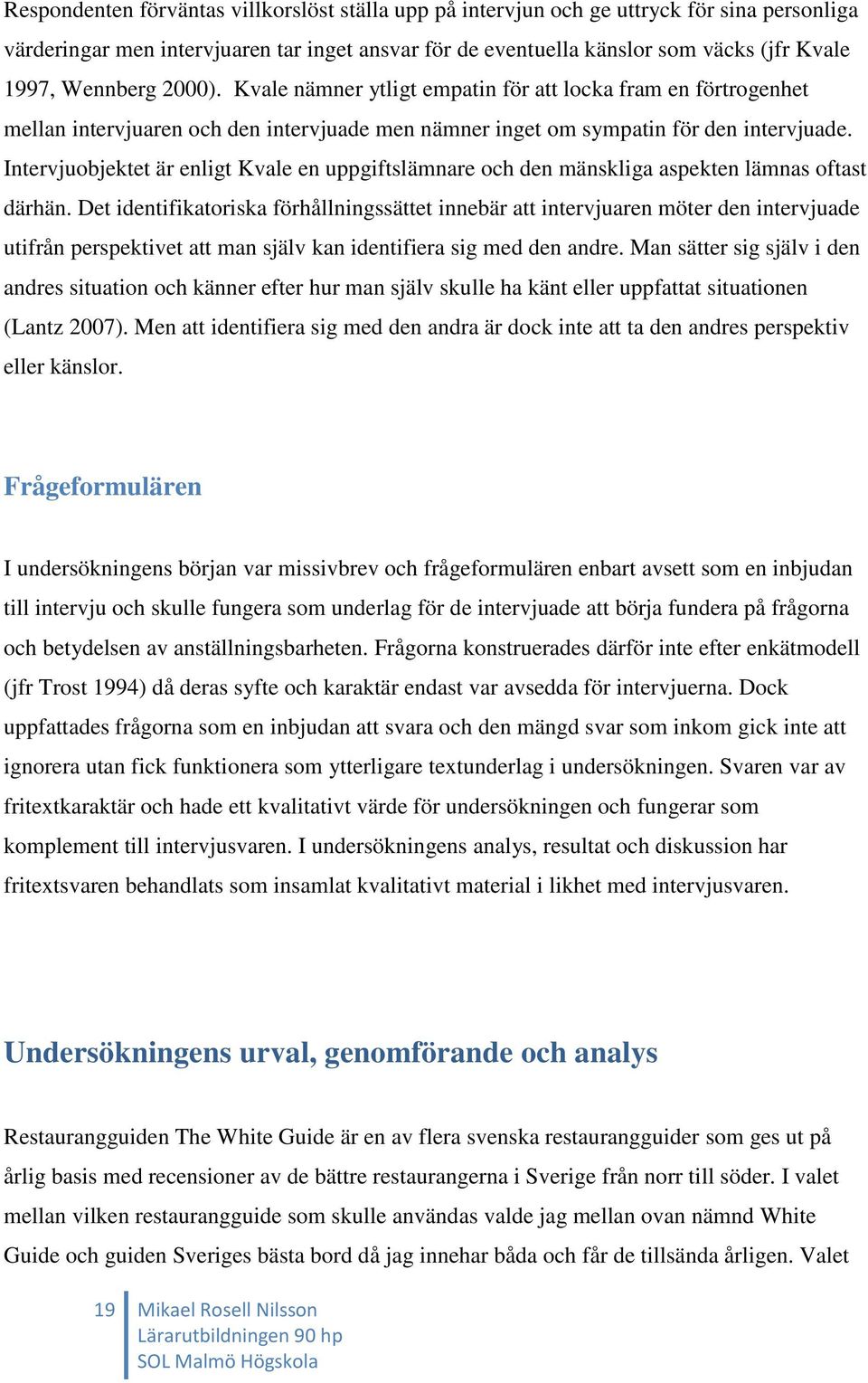 Intervjuobjektet är enligt Kvale en uppgiftslämnare och den mänskliga aspekten lämnas oftast därhän.