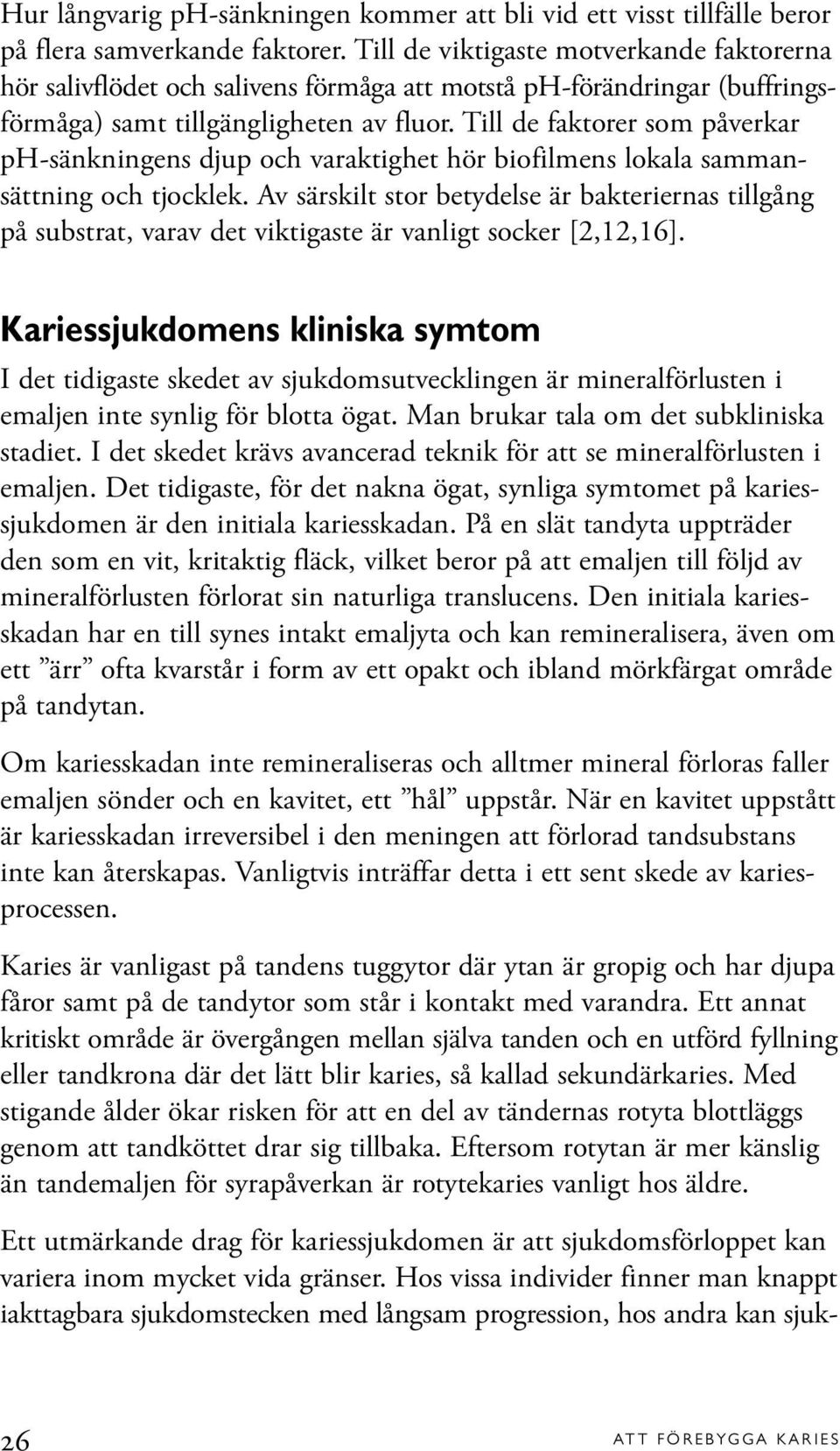 Till de faktorer som påverkar ph-sänkningens djup och varaktighet hör biofilmens lokala sammansättning och tjocklek.