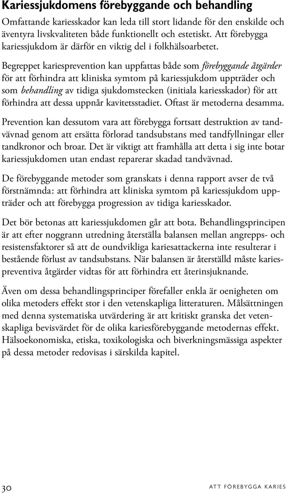 Begreppet kariesprevention kan uppfattas både som förebyggande åtgärder för att förhindra att kliniska symtom på kariessjukdom uppträder och som behandling av tidiga sjukdomstecken (initiala