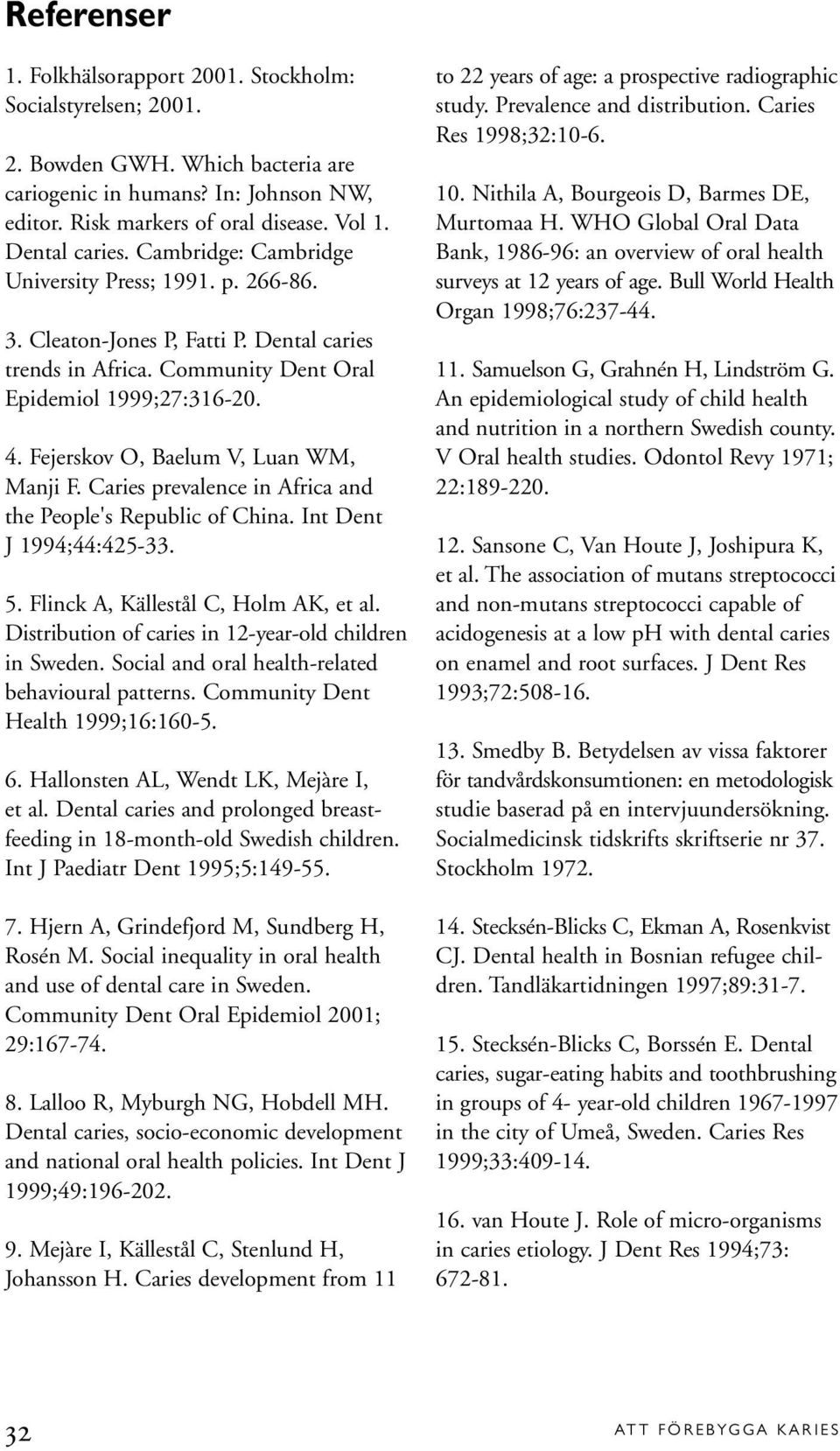 Fejerskov O, Baelum V, Luan WM, Manji F. Caries prevalence in Africa and the People's Republic of China. Int Dent J 1994;44:425-33. 5. Flinck A, Källestål C, Holm AK, et al.