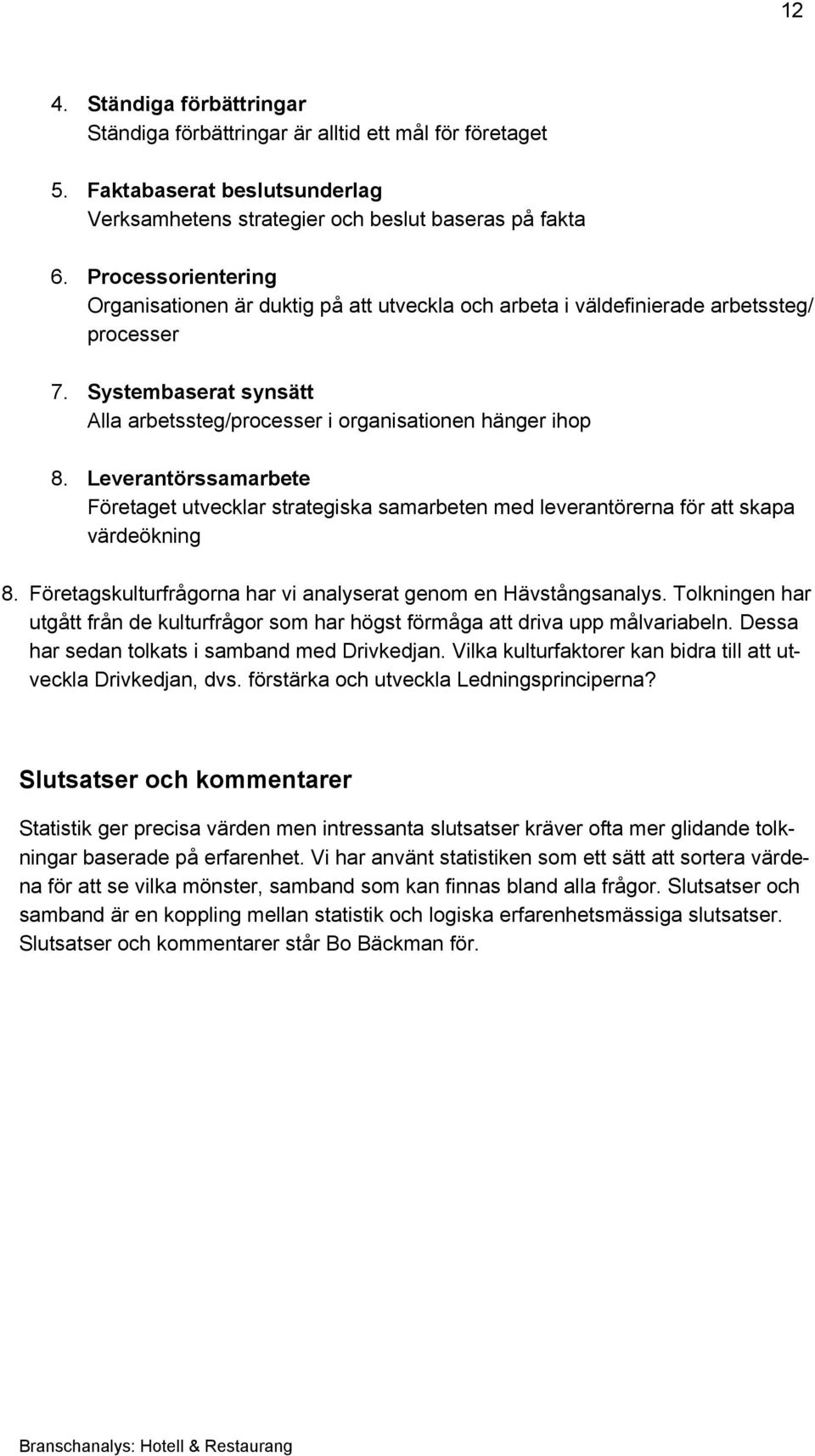 Leverantörssamarbete Företaget utvecklar strategiska samarbeten med leverantörerna för att skapa värdeökning 8. Företagskulturfrågorna har vi analyserat genom en Hävstångsanalys.