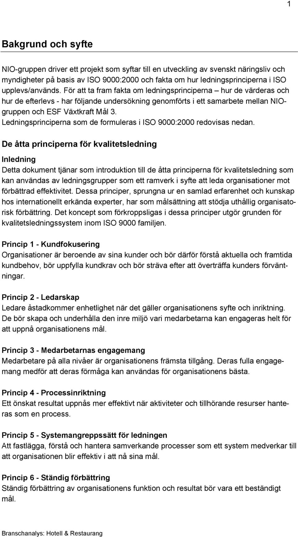 Ledningsprinciperna som de formuleras i ISO 9000:2000 redovisas nedan.