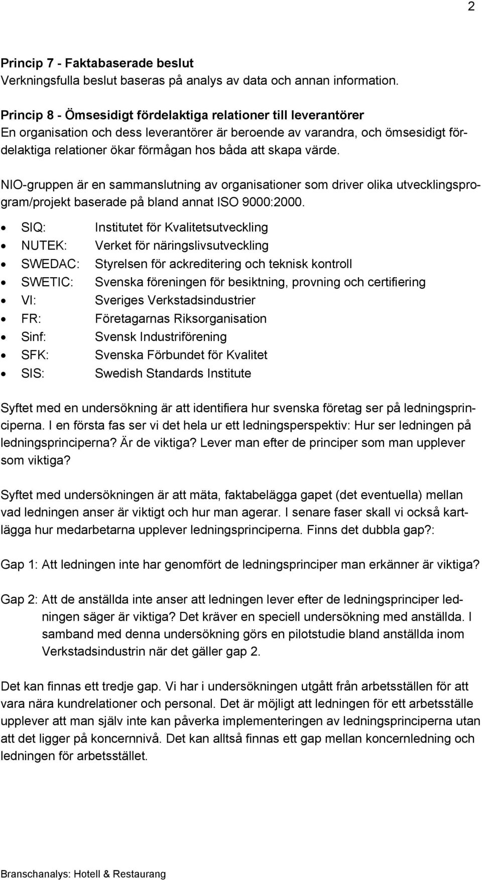 värde. NIO-gruppen är en sammanslutning av organisationer som driver olika utvecklingsprogram/projekt baserade på bland annat ISO 9000:2000.