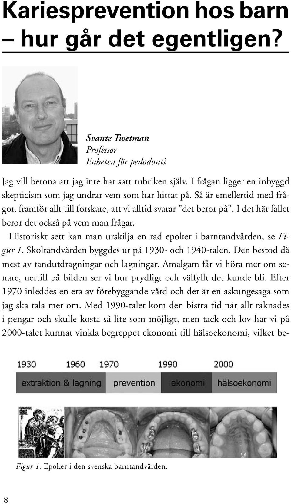 I det här fallet beror det också på vem man frågar. Historiskt sett kan man urskilja en rad epoker i barntandvården, se Figur 1. Skoltandvården byggdes ut på 1930- och 1940-talen.