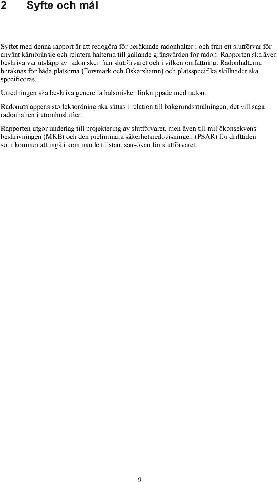 Utredningen ska beskriva generella hälsorisker förknippade med radon. Radonutsläppens storleksordning ska sättas i relation till bakgrundsstrålningen, det vill säga radonhalten i utomhusluften.