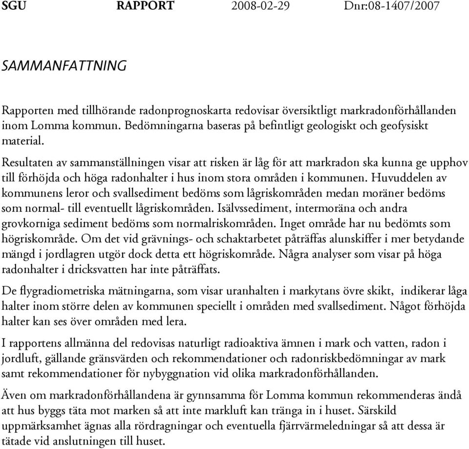 Huvuddelen av kommunens leror och svallsediment bedöms som lågriskområden medan moräner bedöms som normal- till eventuellt lågriskområden.