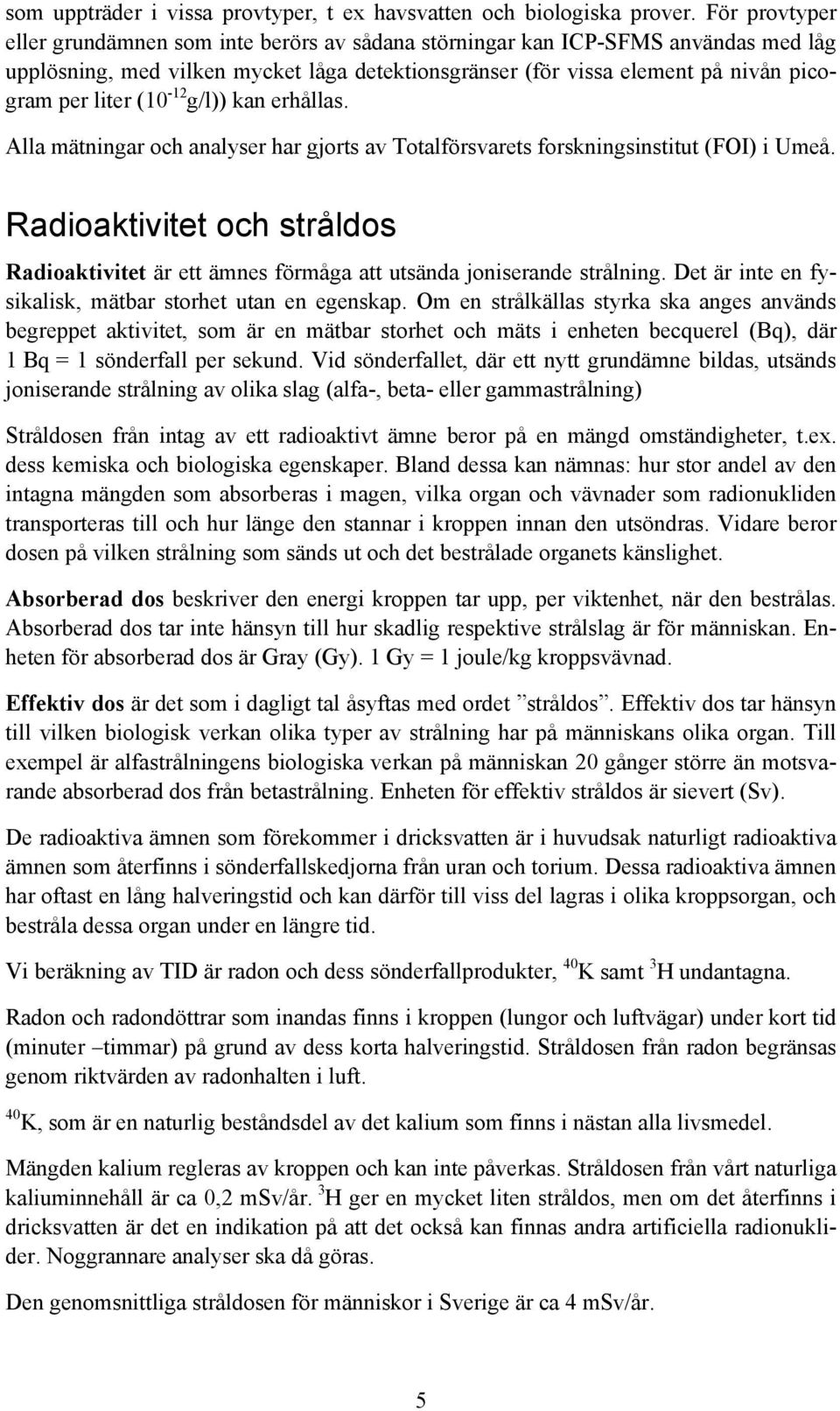 (10-12 g/l)) kan erhållas. Alla mätningar och analyser har gjorts av Totalförsvarets forskningsinstitut (FOI) i Umeå.