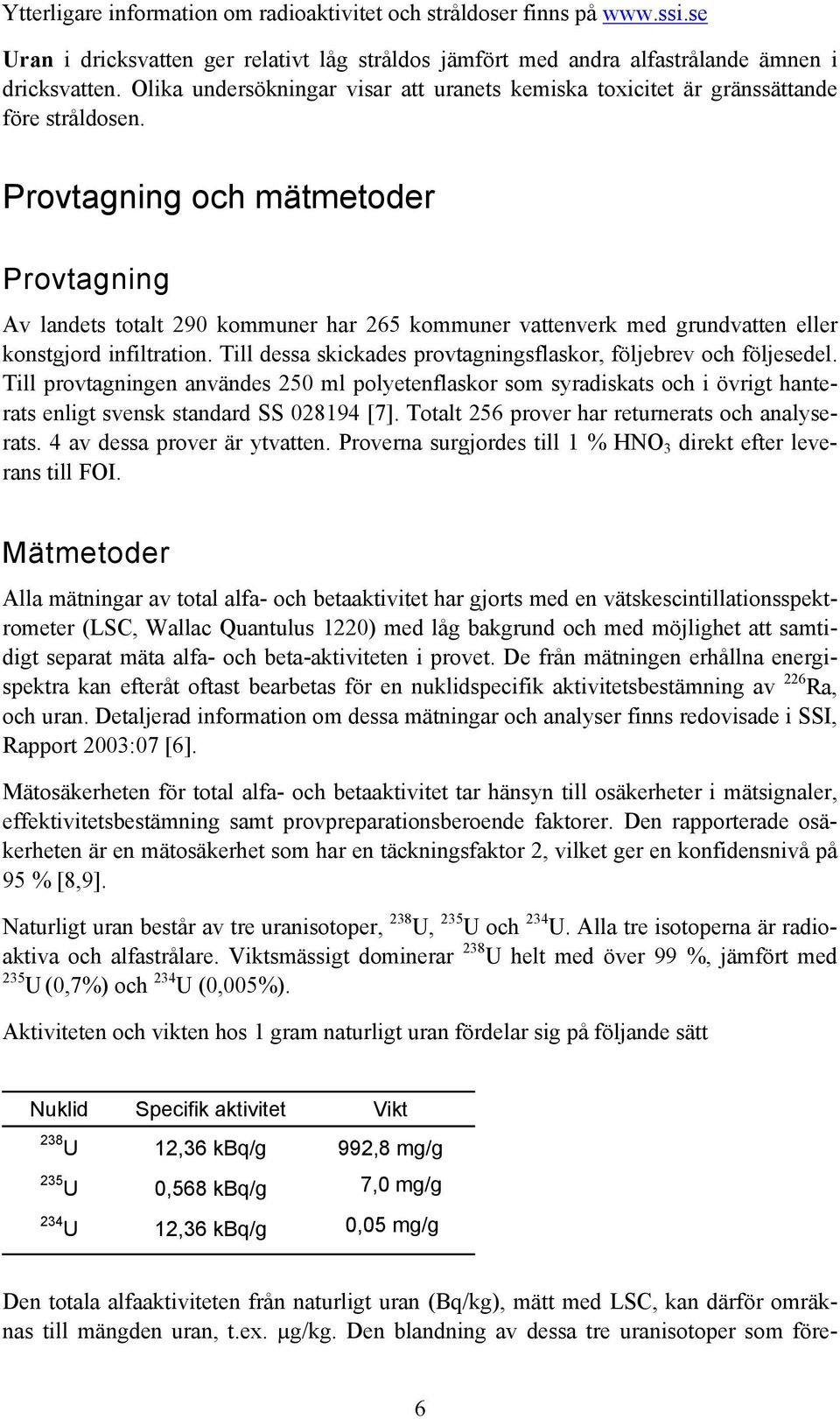 Provtagning och mätmetoder Provtagning Av landets totalt 290 kommuner har 265 kommuner vattenverk med grundvatten eller konstgjord infiltration.