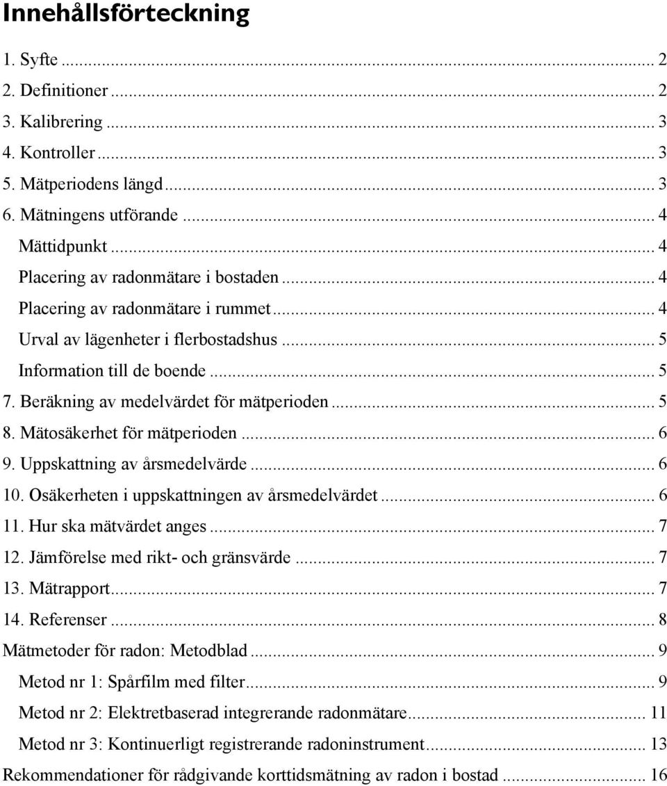 Beräkning av medelvärdet för mätperioden... 5 8. Mätosäkerhet för mätperioden... 6 9. Uppskattning av årsmedelvärde... 6 10. Osäkerheten i uppskattningen av årsmedelvärdet... 6 11.