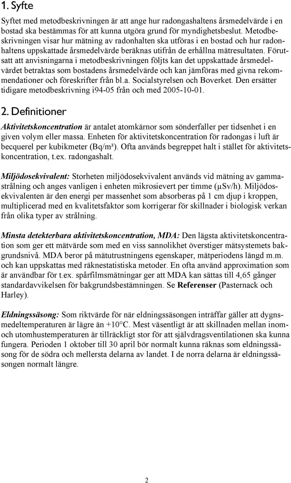 Förutsatt att anvisningarna i metodbeskrivningen följts kan det uppskattade årsmedelvärdet betraktas som bostadens årsmedelvärde och kan jämföras med givna rekommendationer och föreskrifter från bl.a. Socialstyrelsen och Boverket.