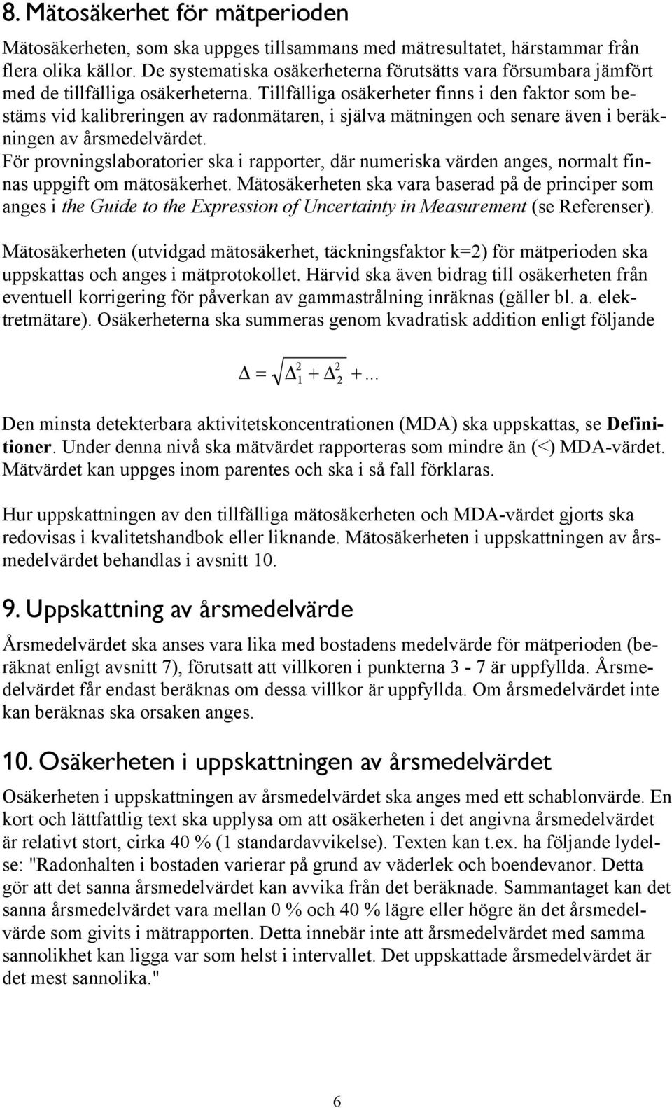 Tillfälliga osäkerheter finns i den faktor som bestäms vid kalibreringen av radonmätaren, i själva mätningen och senare även i beräkningen av årsmedelvärdet.