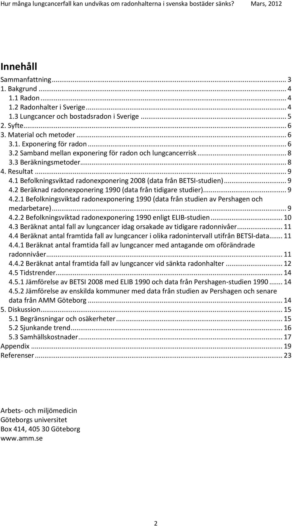 .. 9 4.2.1 Befolkningsviktad radonexponering 1990 (data från studien av Pershagen och medarbetare)... 9 4.2.2 Befolkningsviktad radonexponering 1990 enligt ELIB-studien... 10 4.