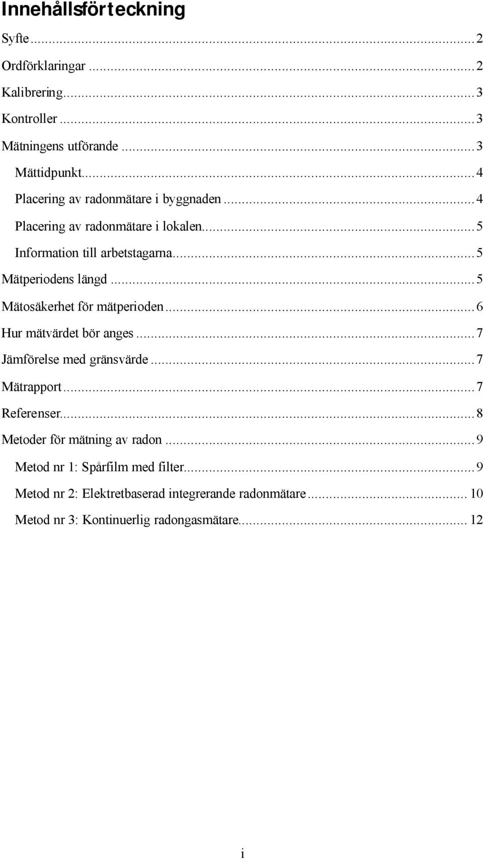 ..5 Mätosäkerhet för mätperioden...6 Hur mätvärdet bör anges...7 Jämförelse med gränsvärde...7 Mätrapport...7 Referenser.