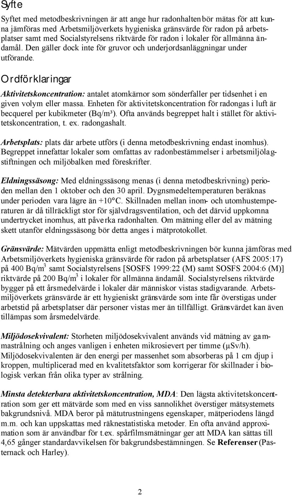 Ordförklaringar Aktivitetskoncentration: antalet atomkärnor som sönderfaller per tidsenhet i en given volym eller massa.