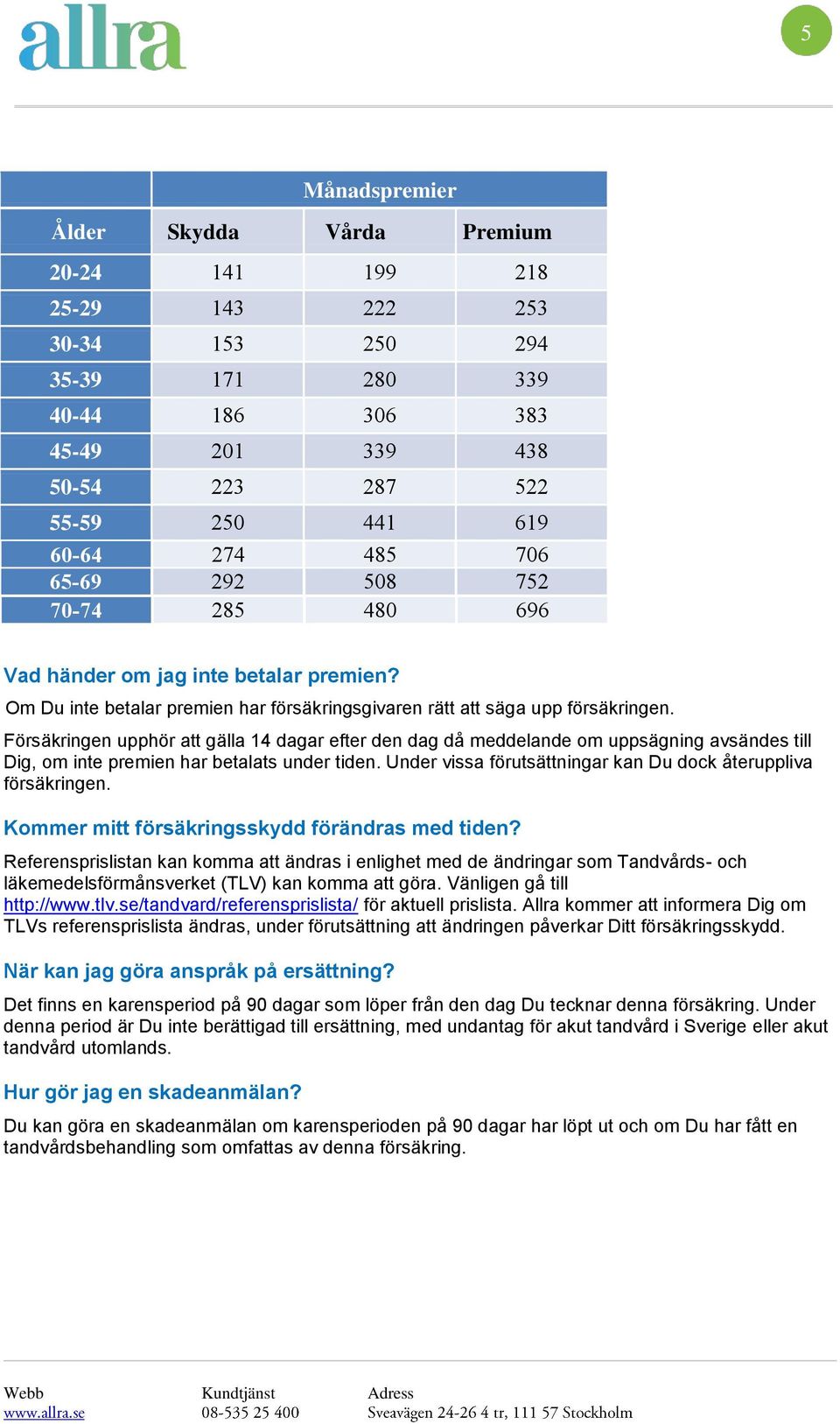 upphör att gälla 14 dagar efter d dag då meddelande m uppsägning avsändes till Dig, m inte premi har betalats under tid. Under vissa förutsättningar kan Du dck återuppliva försäkring.