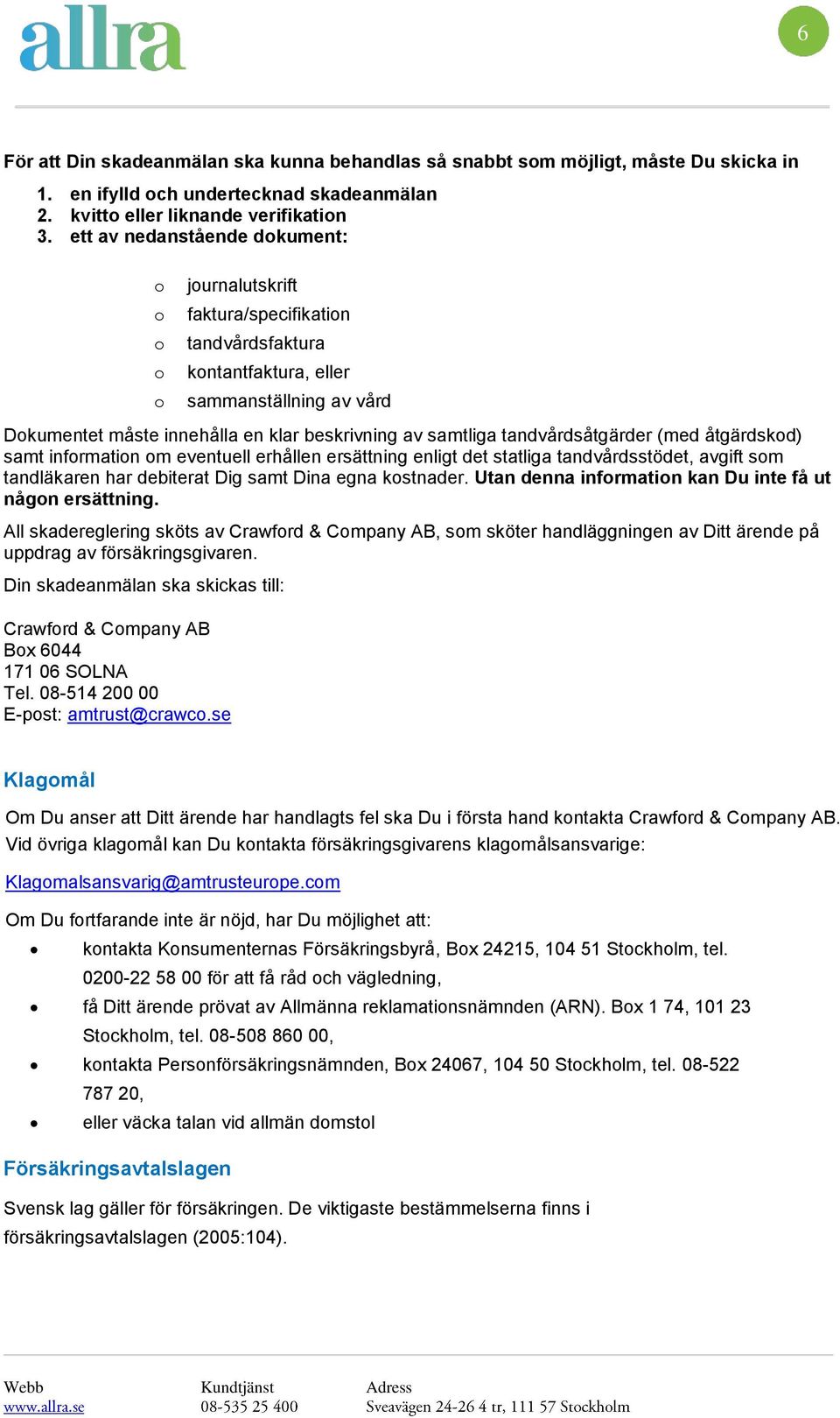 åtgärdskd) samt infrmatin m evtuell erhåll ersättning ligt det statliga tandvårdsstödet, avgift sm tandläkar har debiterat Dig samt Dina egna kstnader.