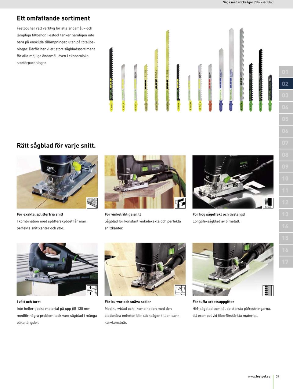 01 02 0 0 05 06 Rätt sågblad för varje snitt. 07 08 09 10 11 12 För exakta, splitterfria snitt I kombination med splitterskyddet får man perfekta snittkanter och ytor.