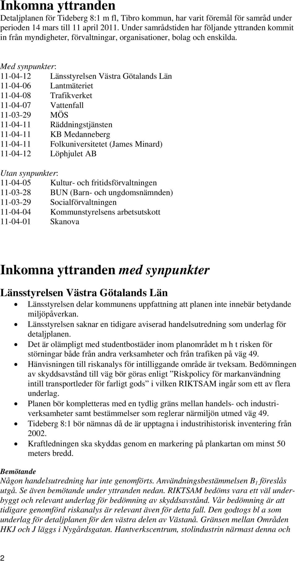 Med synpunkter: 11-04-12 Länsstyrelsen Västra Götalands Län 11-04-06 Lantmäteriet 11-04-08 Trafikverket 11-04-07 Vattenfall 11-03-29 MÖS 11-04-11 Räddningstjänsten 11-04-11 KB Medanneberg 11-04-11