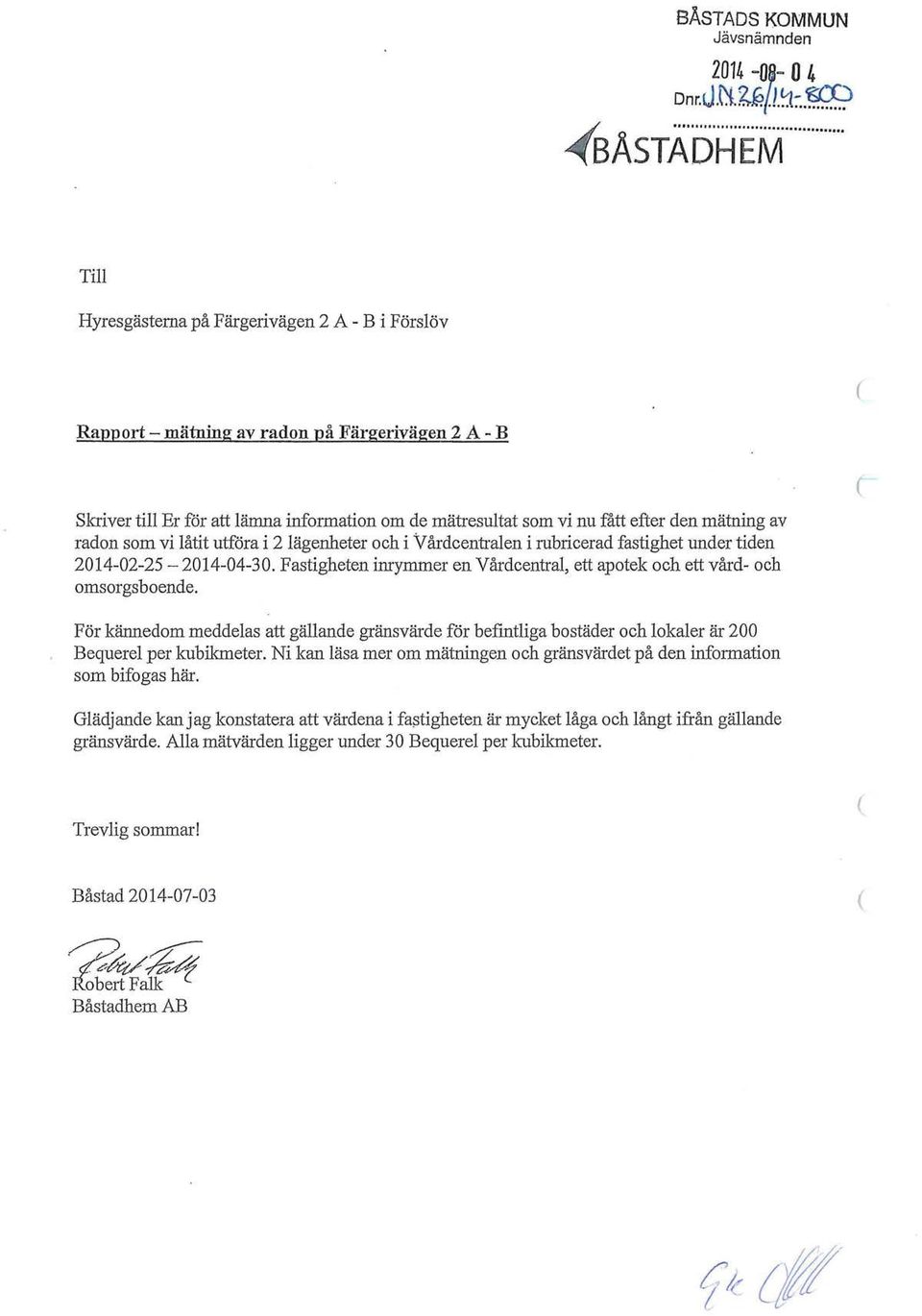 den mätning av radon som vi låtit utföra i 2 lägenheter och i Vårdcentralen i rubricerad fastighet under tiden 2014-02-25-2014-04-30.