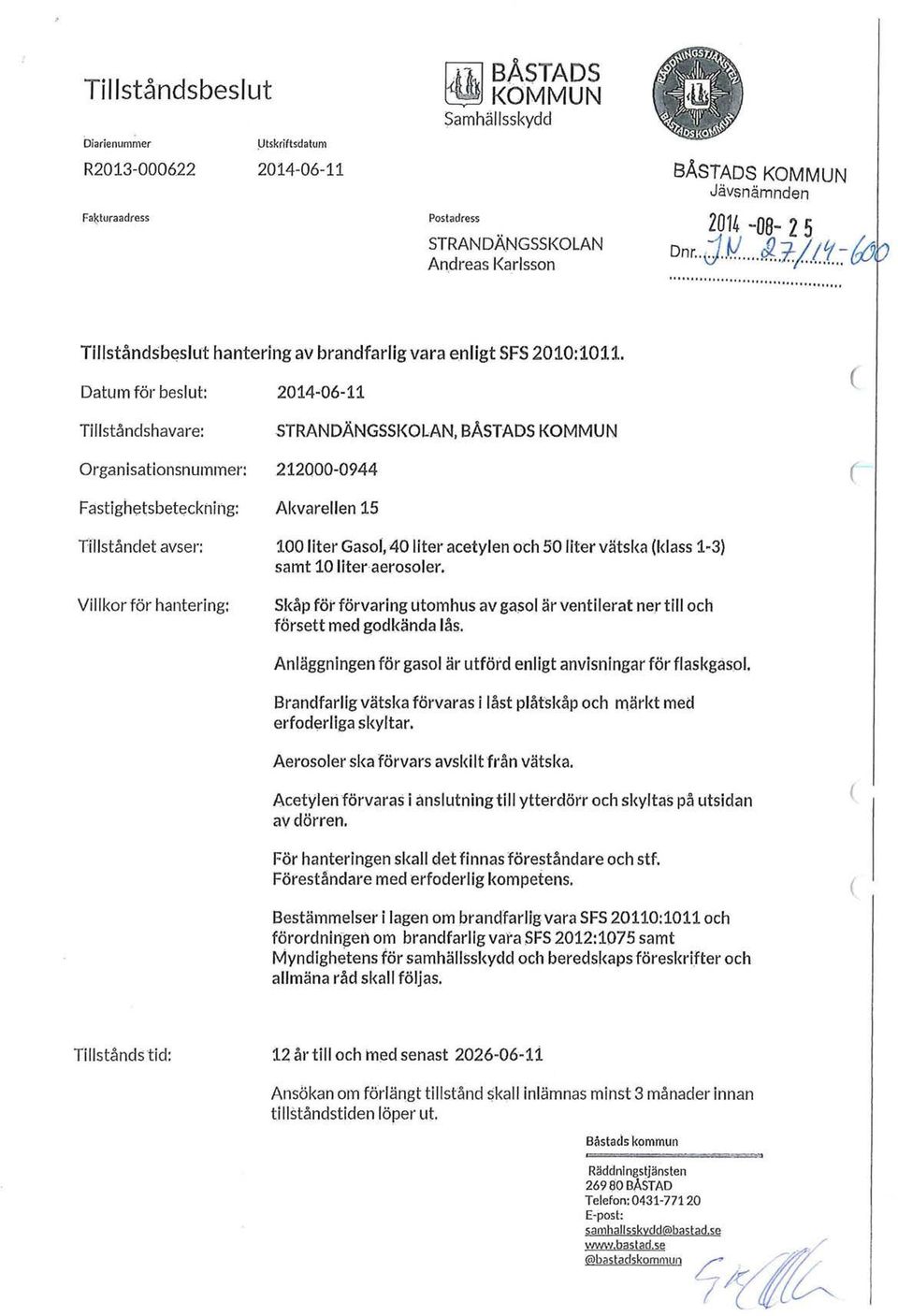 Datum för beslut: 2014-06-11 Tillståndshavare: STRANDÄNGSSKOLAN, BÅSTADS KOMMUN Organisationsnurnmer: 212000-0944 Fastighetsbetecknir1g: Akvarellen 15 Tillståndet avser: Villkor för hantering: 100