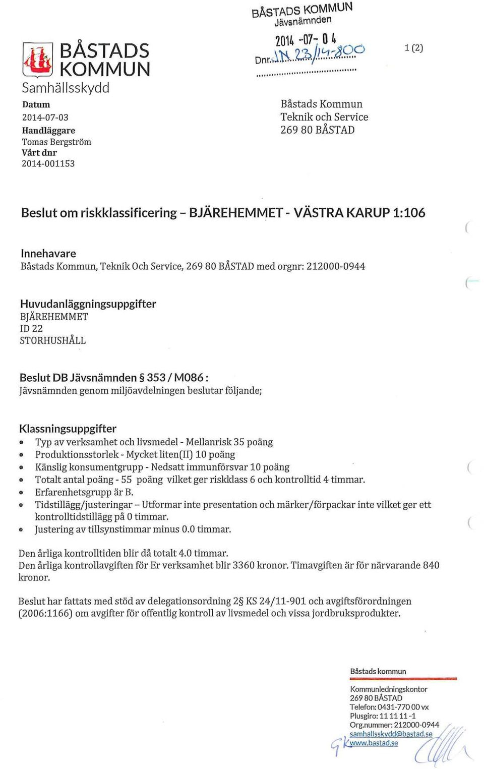 212000-0944 Huvudanläggningsuppgifter BJÄREHEMMET ID 22 STORHUSHÅLL Beslut DB 353 I M086: genom miljöavdelningen beslutar följande; Klassningsuppgifter Typ av verksamhet och livsmedel - Mellanrisk 35