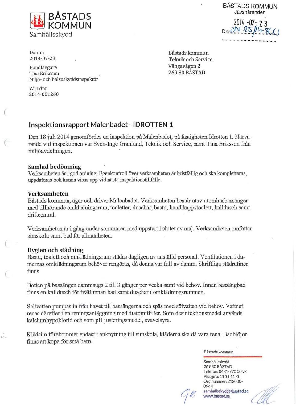 Närvarande vid inspektionen var Sven-Inge Granlund, Teknilc och Service, samt Tina Eriksson från miljöavdelningen. Samlad bedömning Verksamheten är i god ordning.