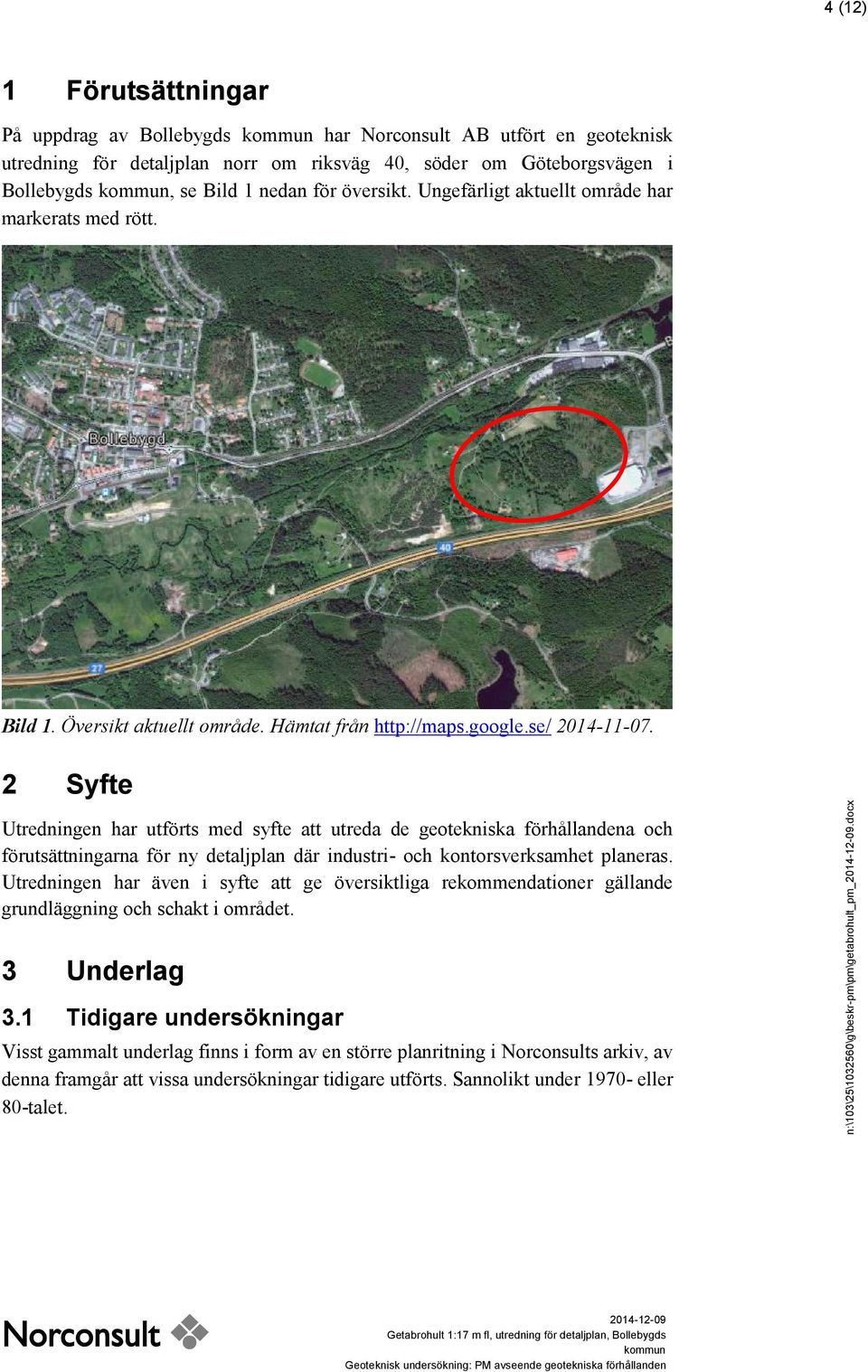 2 Syfte Utredningen har utförts med syfte att utreda de geotekniska förhållandena och förutsättningarna för ny detaljplan där industri- och kontorsverksamhet planeras.