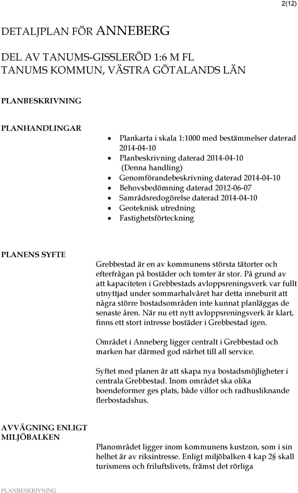 SYFTE Grebbestad är en av kommunens största tätorter och efterfrågan på bostäder och tomter är stor.