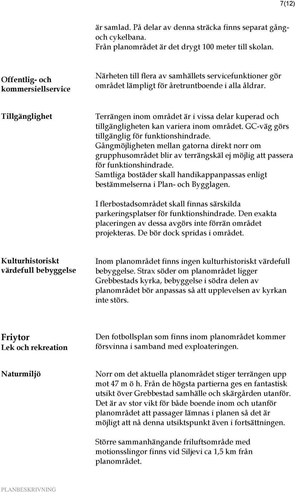 Tillgänglighet Terrängen inom området är i vissa delar kuperad och tillgängligheten kan variera inom området. GC-väg görs tillgänglig för funktionshindrade.