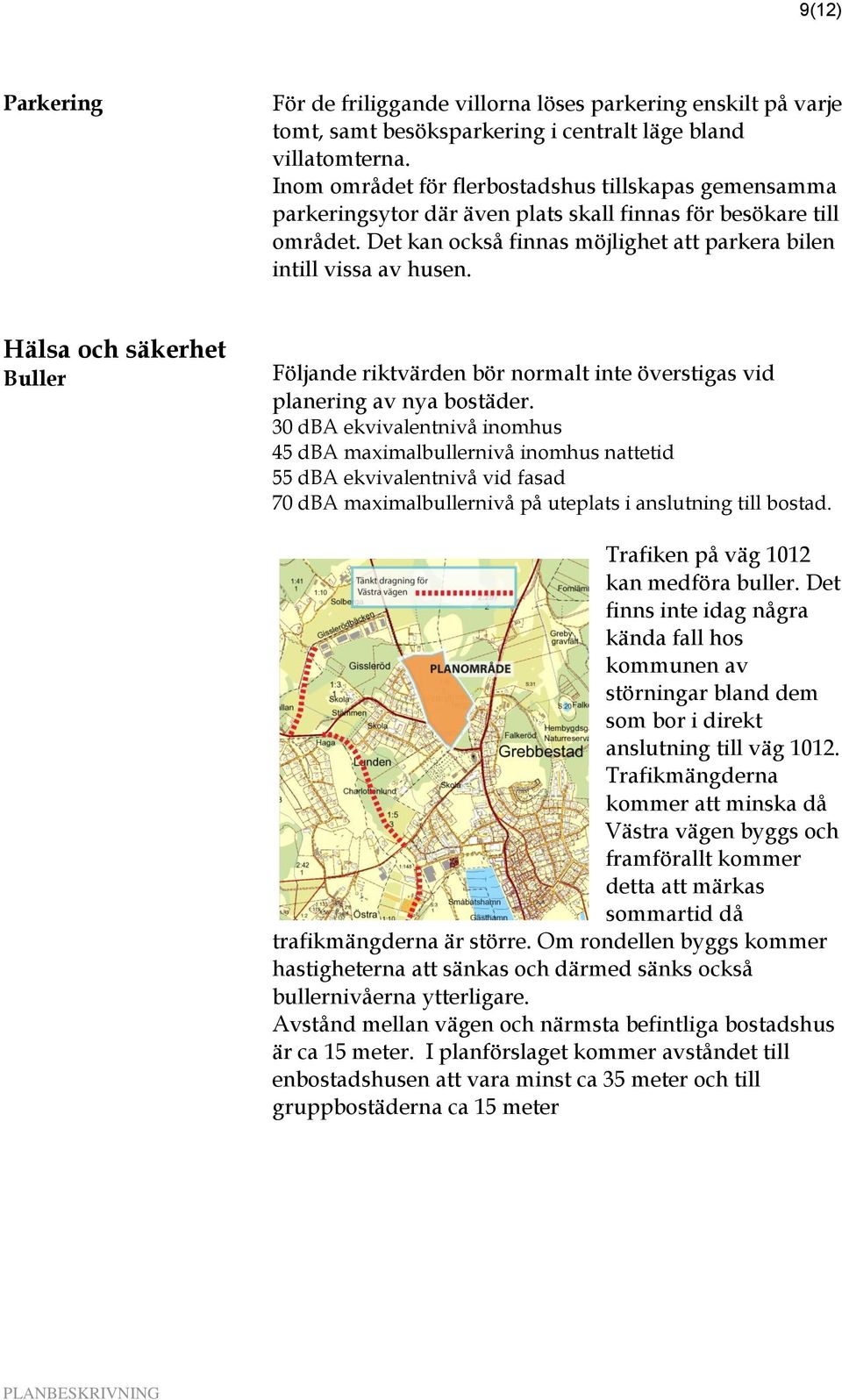 Hälsa och säkerhet Buller Följande riktvärden bör normalt inte överstigas vid planering av nya bostäder.