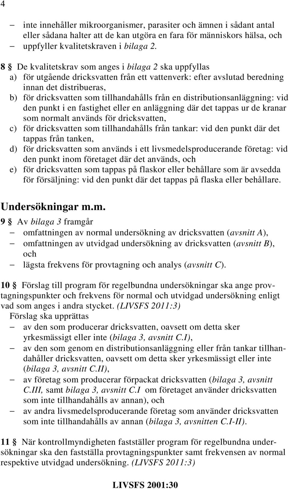 distributionsanläggning: vid den punkt i en fastighet eller en anläggning där det tappas ur de kranar som normalt används för dricksvatten, c) för dricksvatten som tillhandahålls från tankar: vid den